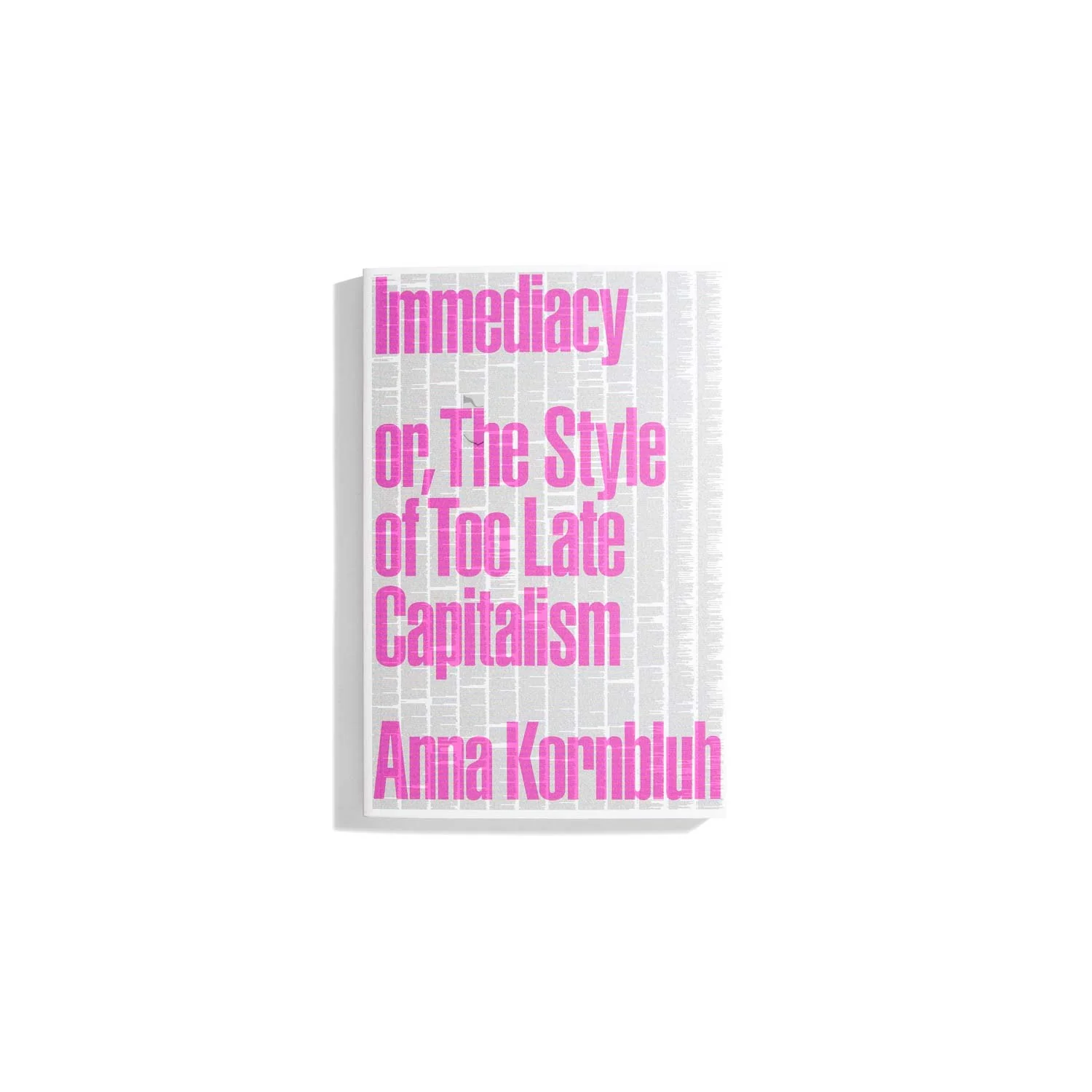 Immediacy or, the Style of Too Late Capitalism - Anna Kornbluh