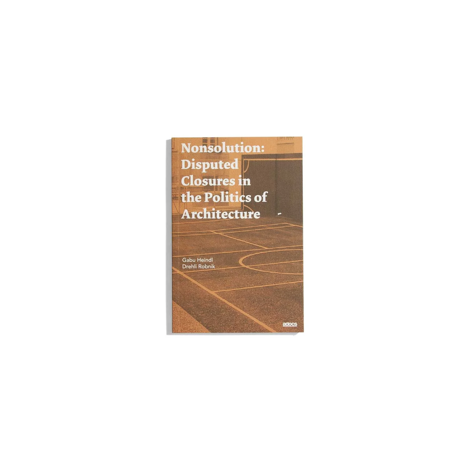 Nonsolution - Disputed Closures in the Politics of Architecture